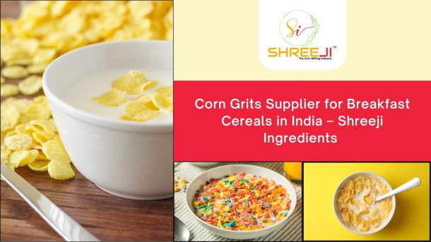 Corn Grits Supplier for Breakfast Cereals in India – Shreeji Ingredients