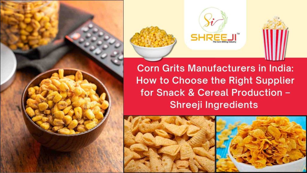 Corn Grits Manufacturers in India: How to Choose the Right Supplier for Snack & Cereal Production – Shreeji Ingredients 