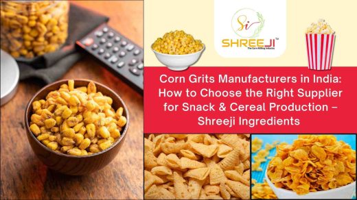 Corn Grits Manufacturers in India- How to Choose the Right Supplier for Snack & Cereal Production – Shreeji Ingredients
